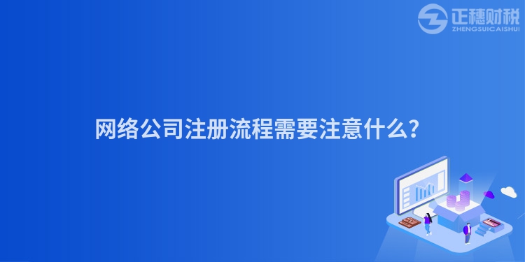 網絡公司注冊流程需要注意什么？