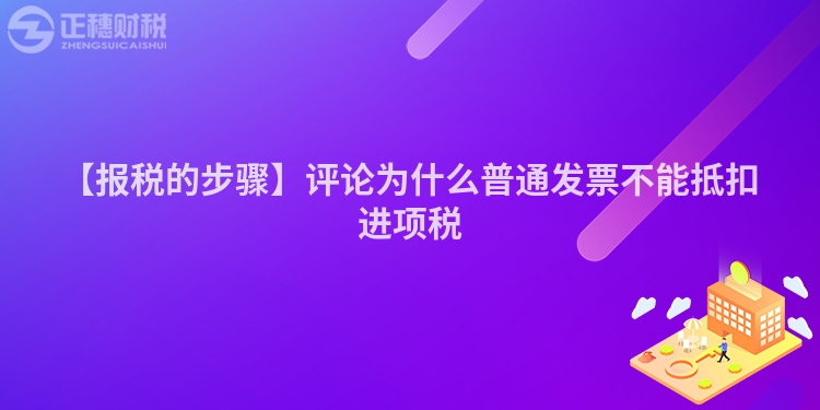 【報稅的步驟】評論為什么普通發票不能抵扣進項稅