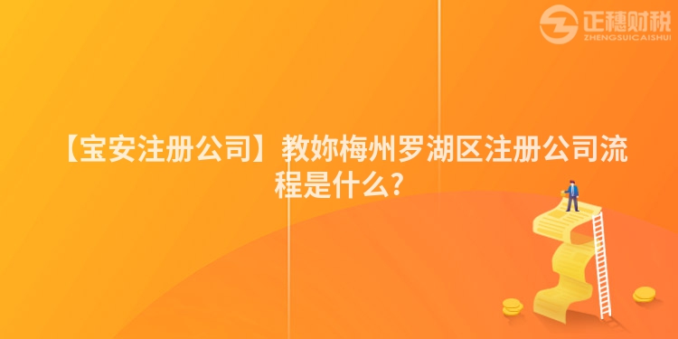 【寶安注冊公司】教妳梅州羅湖區注冊公司流程是什么?