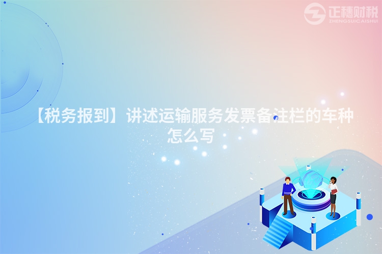 【稅務報到】講述運輸服務發票備注欄的車種怎么寫