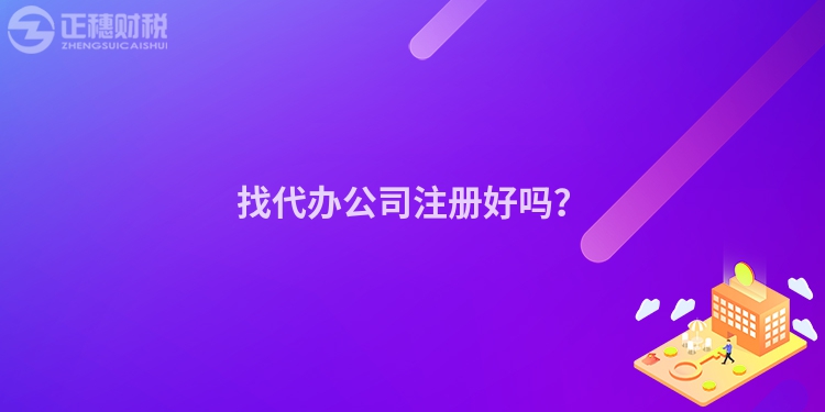 找代辦公司注冊好嗎？