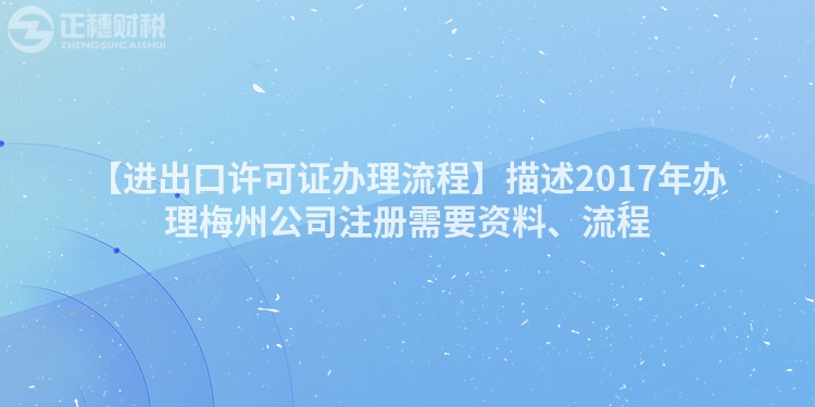 【進出口許可證辦理流程】描述2017年辦理梅州公司注冊需要資料、流程