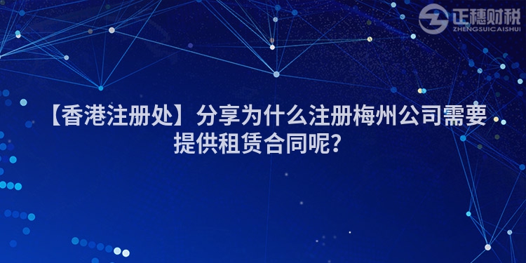 【香港注冊處】分享為什么注冊梅州公司需要提供租賃合同呢？