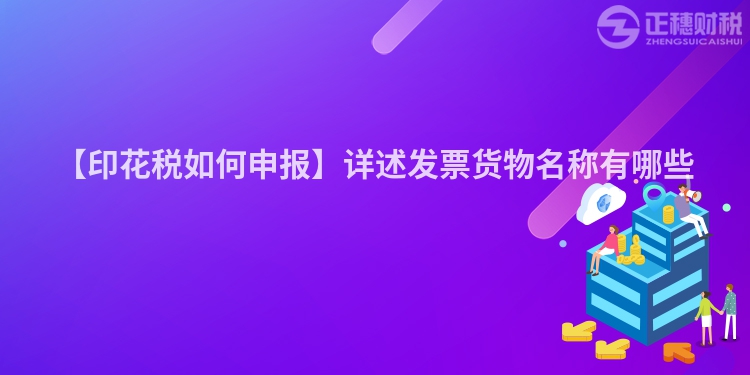 【印花稅如何申報】詳述發票貨物名稱有哪些