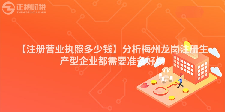 【注冊營業執照多少錢】分析梅州龍崗注冊生產型企業都需要準備好場