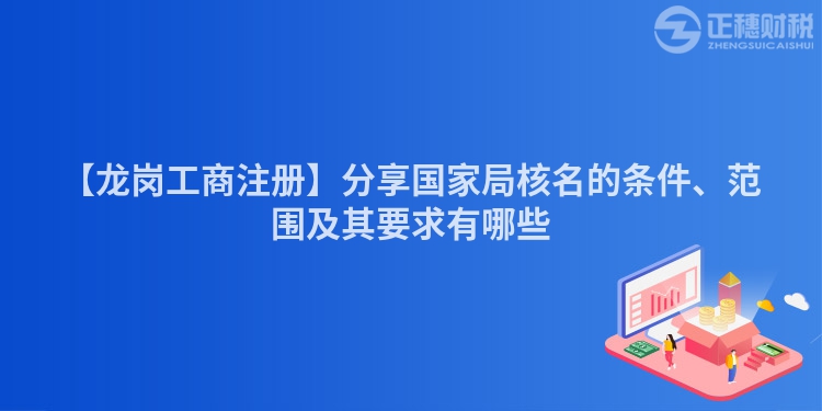 【龍崗工商注冊】分享國家局核名的條件、范圍及其要求有哪些