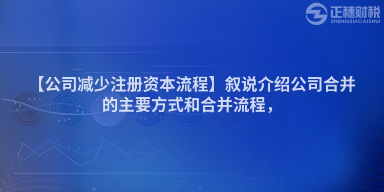 【公司減少注冊資本流程】敘說介紹公司合并的主要方式和合并流程，