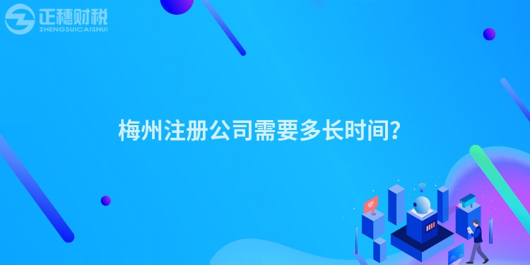 梅州注冊公司需要多長時間？