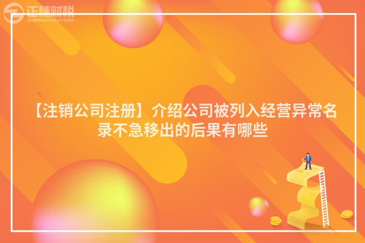 【注銷公司注冊】介紹公司被列入經營異常名錄不急移出的后果有哪些