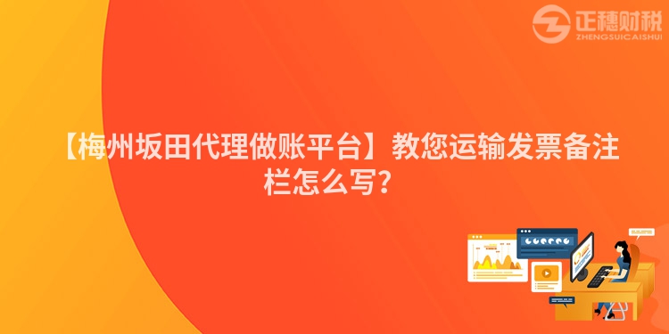 【梅州坂田代理做賬平臺】教您運輸發票備注欄怎么寫？