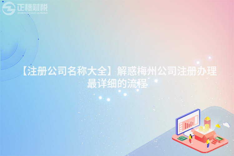 【注冊公司名稱大全】解惑梅州公司注冊辦理最詳細的流程