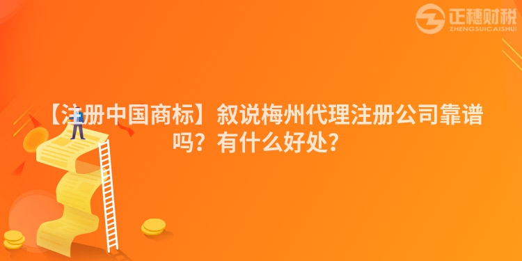 【注冊中國商標】敘說梅州代理注冊公司靠譜嗎？有什么好處？
