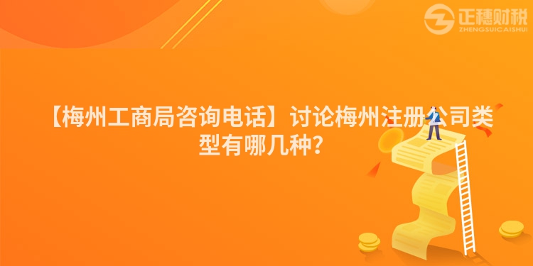 【梅州工商局咨詢電話】討論梅州注冊公司類型有哪幾種？