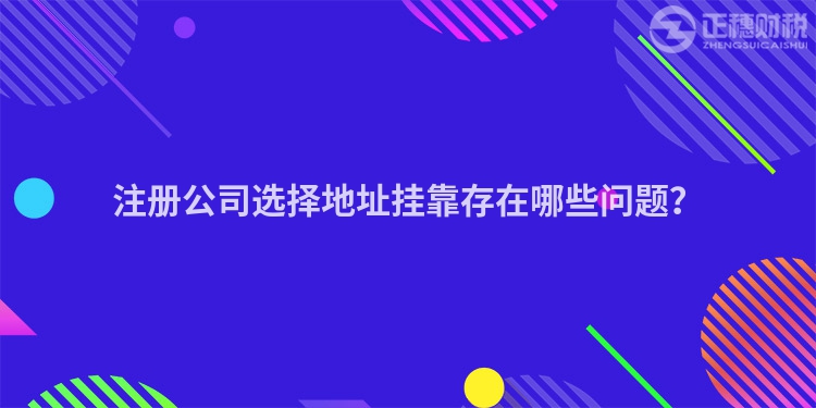 注冊公司選擇地址掛靠存在哪些問題？