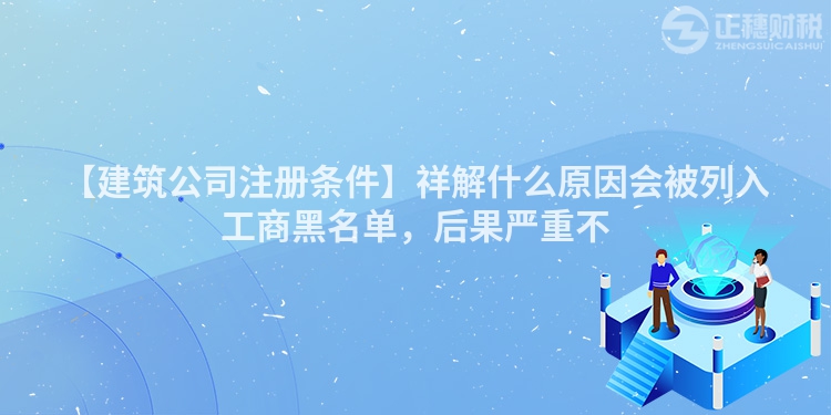 【建筑公司注冊條件】祥解什么原因會被列入工商黑名單，后果嚴(yán)重不
