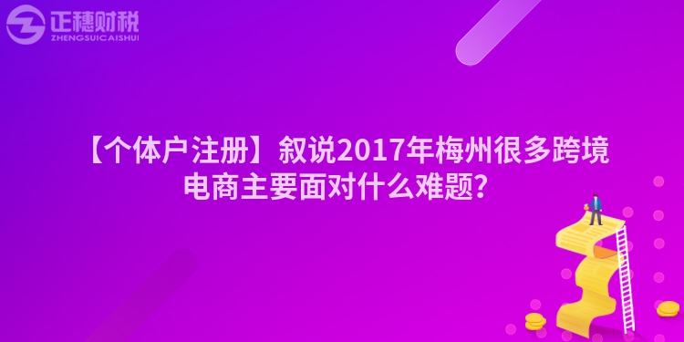 【個體戶注冊】敘說2017年梅州很多跨境電商主要面對什么難題？
