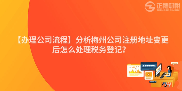 【辦理公司流程】分析梅州公司注冊(cè)地址變更后怎么處理稅務(wù)登記？