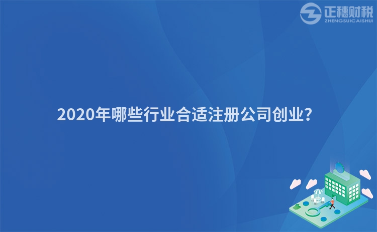 2020年哪些行業合適注冊公司創業？