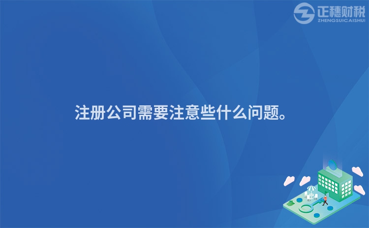 注冊公司需要注意些什么問題。