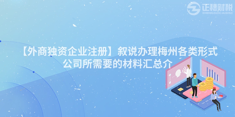 【外商獨資企業注冊】敘說辦理梅州各類形式公司所需要的材料匯總介