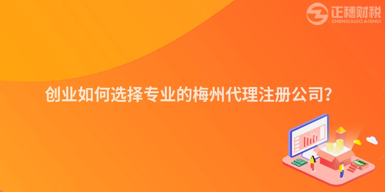 創業如何選擇專業的梅州代理注冊公司？