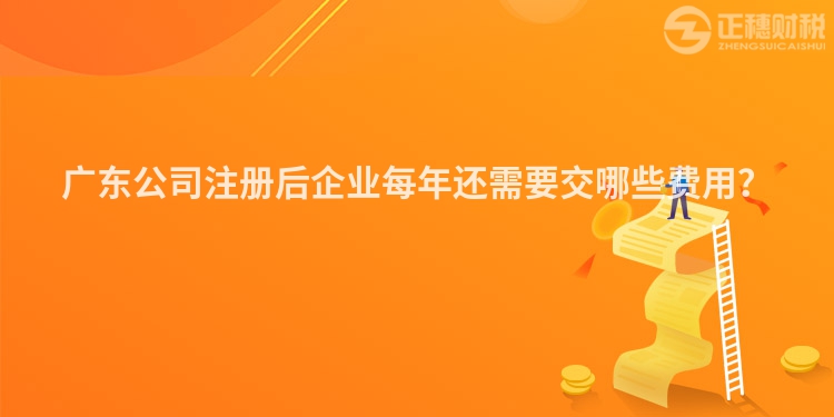 廣東公司注冊后企業每年還需要交哪些費用？