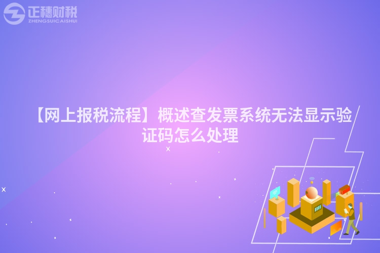 【網上報稅流程】概述查發票系統無法顯示驗證碼怎么處理
