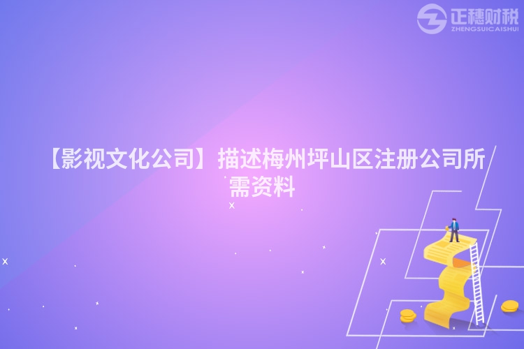 【影視文化公司】描述梅州坪山區注冊公司所需資料