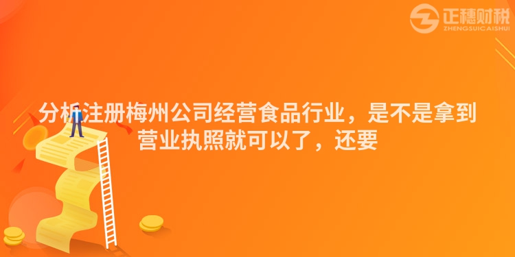 分析注冊梅州公司經營食品行業，是不是拿到營業執照就可以了，還要