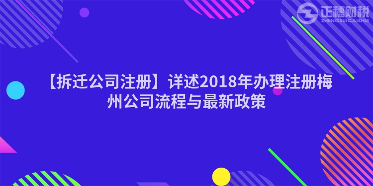 【拆遷公司注冊】詳述2018年辦理注冊梅州公司流程與最新政策