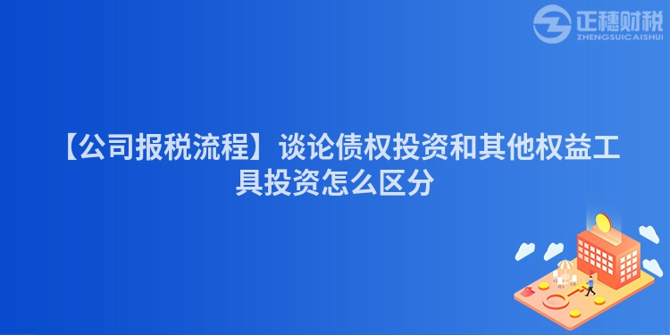 【公司報稅流程】談論債權投資和其他權益工具投資怎么區(qū)分
