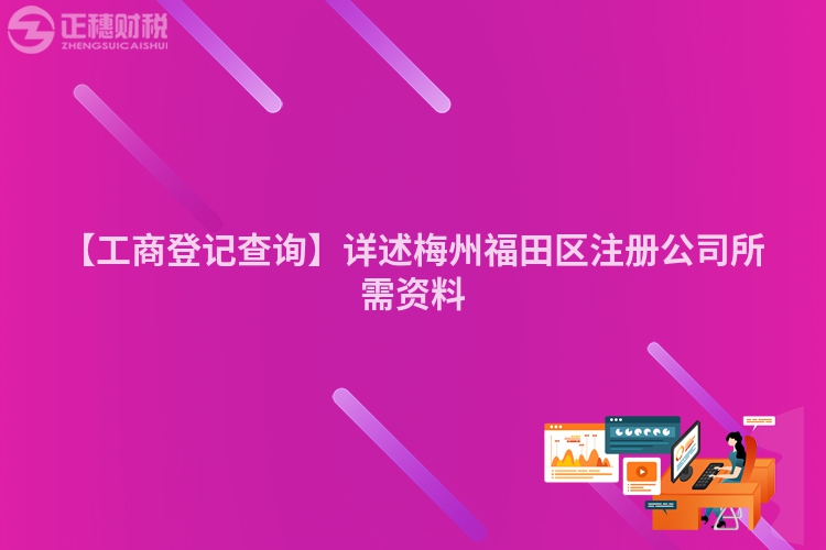 【工商登記查詢】詳述梅州福田區注冊公司所需資料
