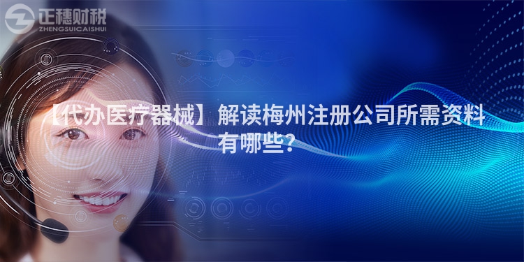 【代辦醫療器械】解讀梅州注冊公司所需資料有哪些？