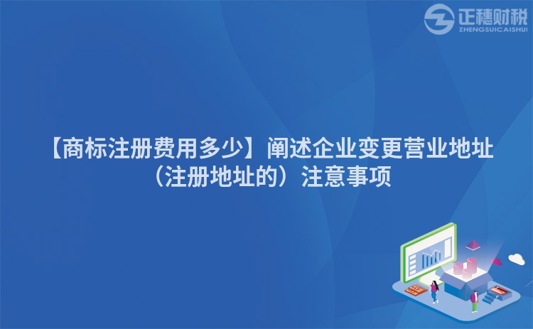 【商標注冊費用多少】闡述企業變更營業地址（注冊地址的）注意事項