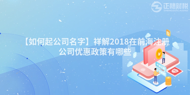 【如何起公司名字】祥解2018在前海注冊(cè)公司優(yōu)惠政策有哪些