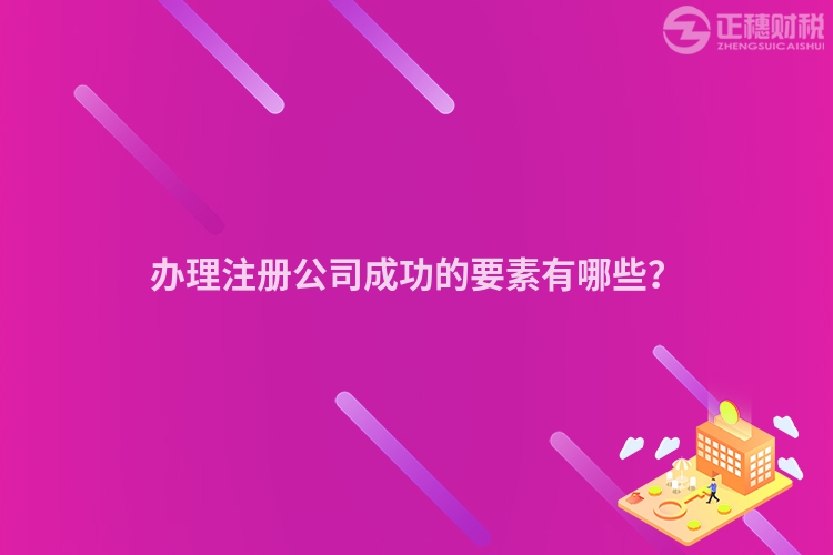 辦理注冊公司成功的要素有哪些？
