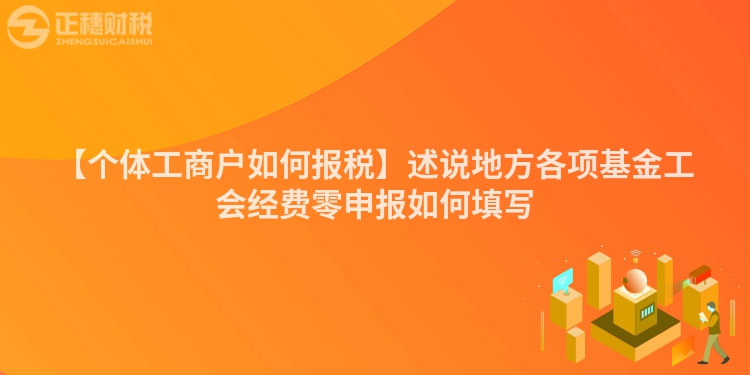 【個體工商戶如何報稅】述說地方各項基金工會經費零申報如何填寫