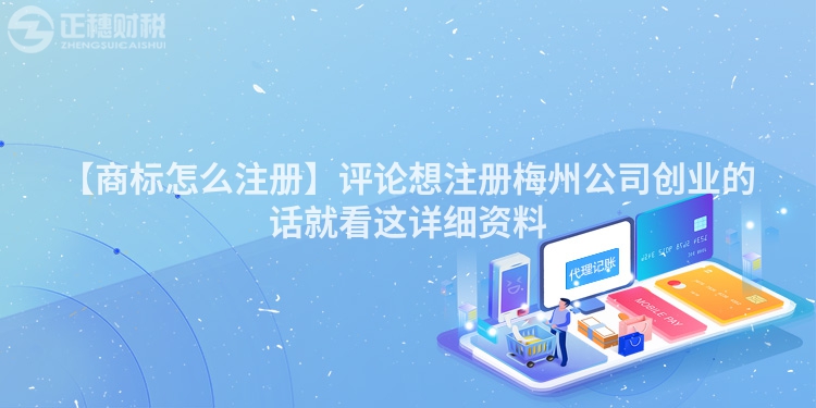 【商標怎么注冊】評論想注冊梅州公司創業的話就看這詳細資料