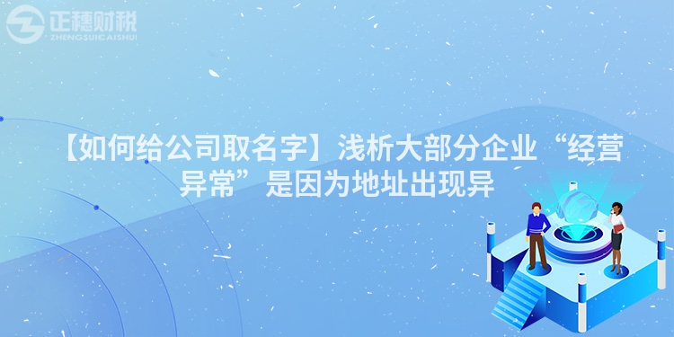 【如何給公司取名字】淺析大部分企業“經營異常”是因為地址出現異