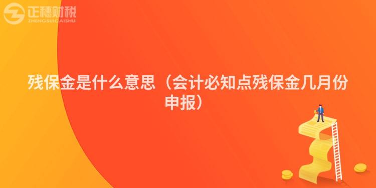 殘保金是什么意思（會(huì)計(jì)必知點(diǎn)殘保金幾月份申報(bào)）