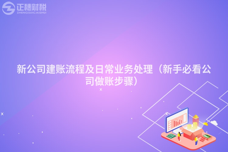 新公司建賬流程及日常業務處理（新手必看公司做賬步驟）