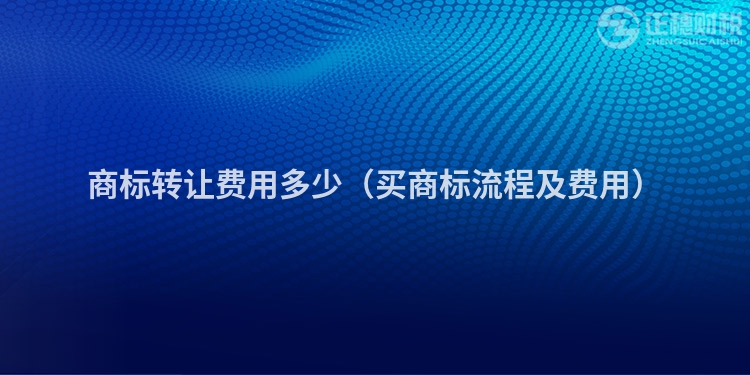 商標轉讓費用多少（買商標流程及費用）