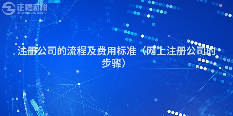 注冊公司的流程及費用標準（網上注冊公司的步驟）
